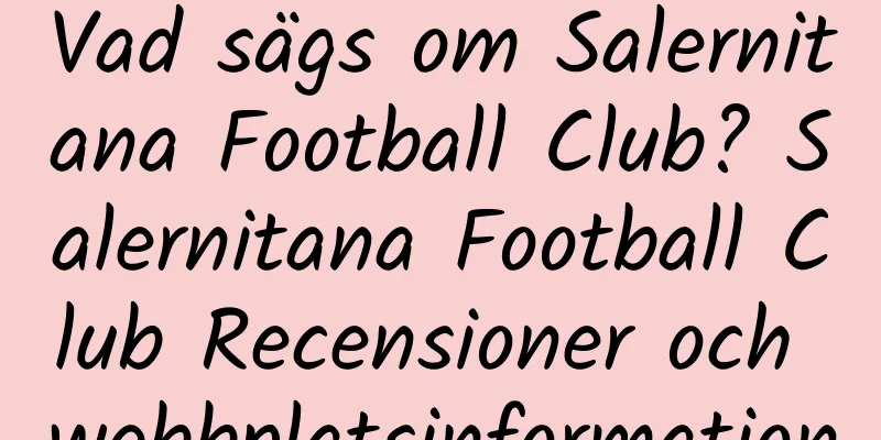 Vad sägs om Salernitana Football Club? Salernitana Football Club Recensioner och webbplatsinformation