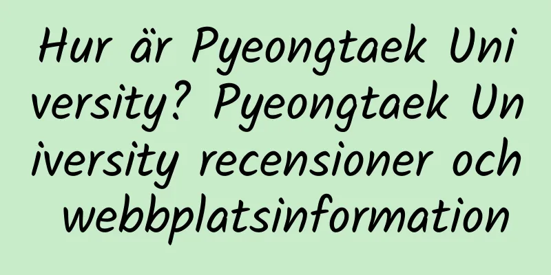 Hur är Pyeongtaek University? Pyeongtaek University recensioner och webbplatsinformation