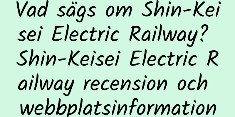 Vad sägs om Shin-Keisei Electric Railway? Shin-Keisei Electric Railway recension och webbplatsinformation