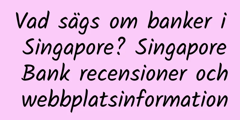 Vad sägs om banker i Singapore? Singapore Bank recensioner och webbplatsinformation