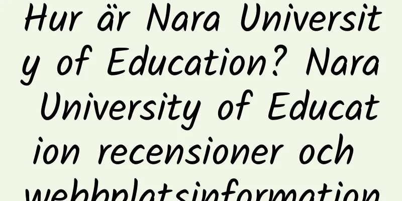 Hur är Nara University of Education? Nara University of Education recensioner och webbplatsinformation