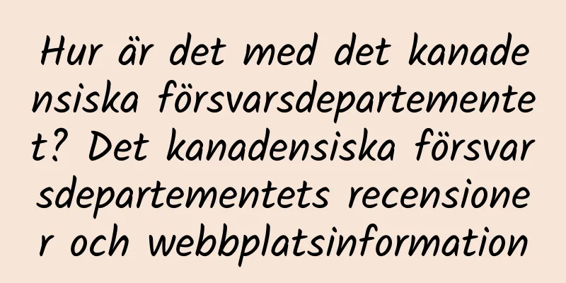Hur är det med det kanadensiska försvarsdepartementet? Det kanadensiska försvarsdepartementets recensioner och webbplatsinformation