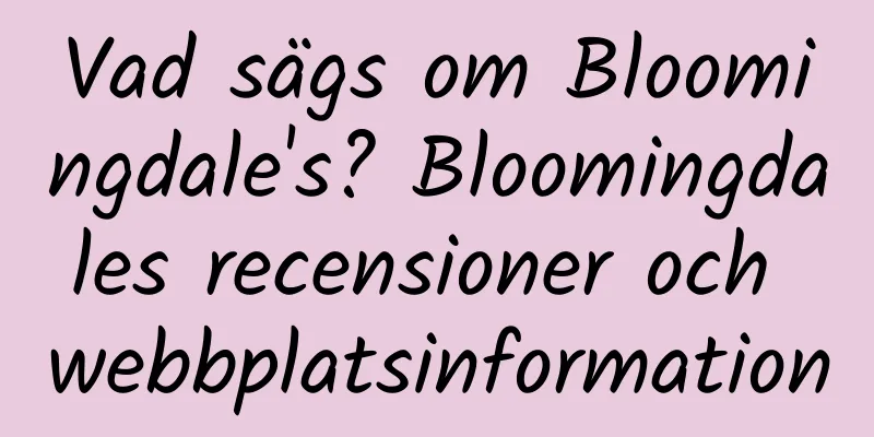 Vad sägs om Bloomingdale's? Bloomingdales recensioner och webbplatsinformation
