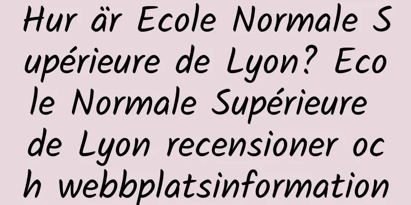 Hur är Ecole Normale Supérieure de Lyon? Ecole Normale Supérieure de Lyon recensioner och webbplatsinformation