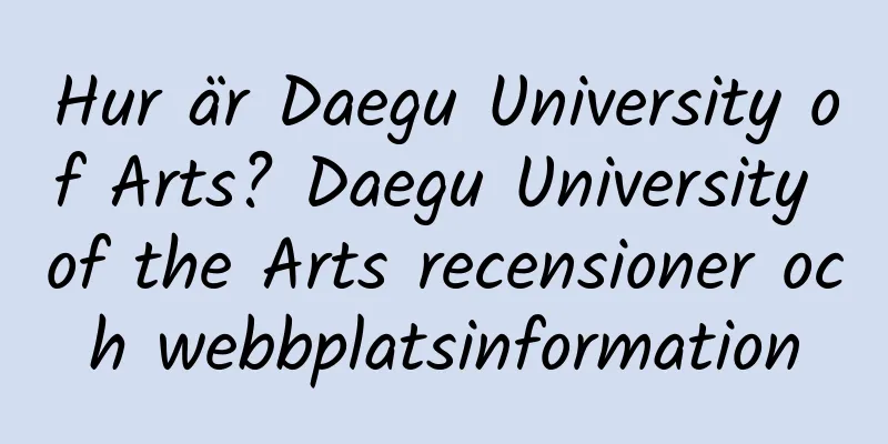 Hur är Daegu University of Arts? Daegu University of the Arts recensioner och webbplatsinformation