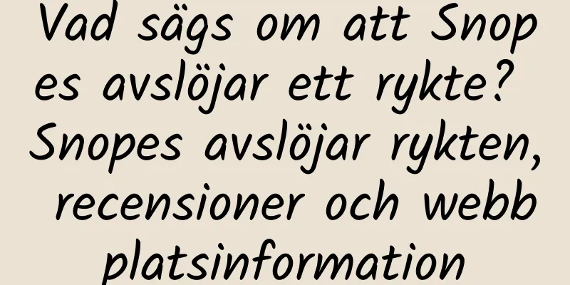 Vad sägs om att Snopes avslöjar ett rykte? Snopes avslöjar rykten, recensioner och webbplatsinformation