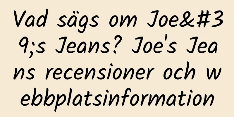 Vad sägs om Joe's Jeans? Joe's Jeans recensioner och webbplatsinformation