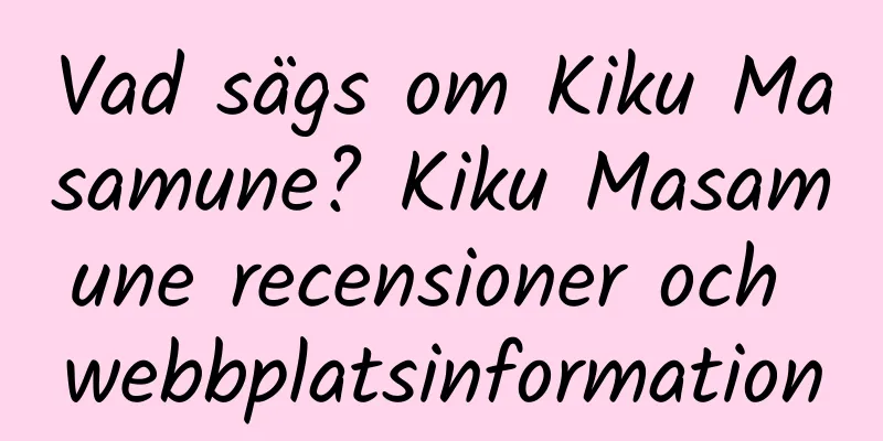 Vad sägs om Kiku Masamune? Kiku Masamune recensioner och webbplatsinformation