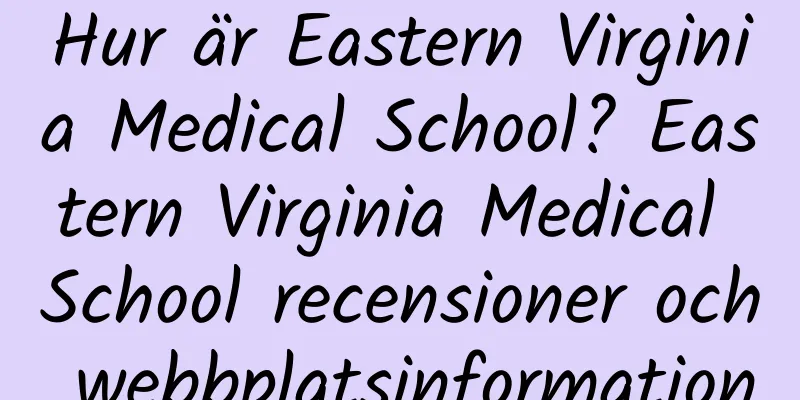 Hur är Eastern Virginia Medical School? Eastern Virginia Medical School recensioner och webbplatsinformation