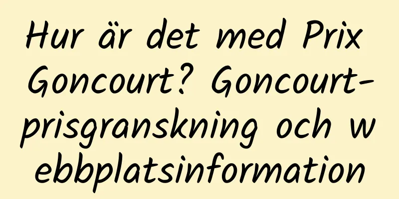 Hur är det med Prix Goncourt? Goncourt-prisgranskning och webbplatsinformation