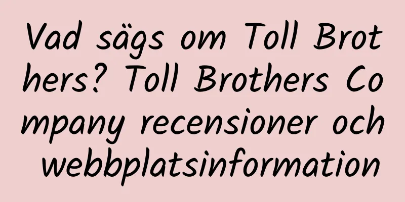 Vad sägs om Toll Brothers? Toll Brothers Company recensioner och webbplatsinformation