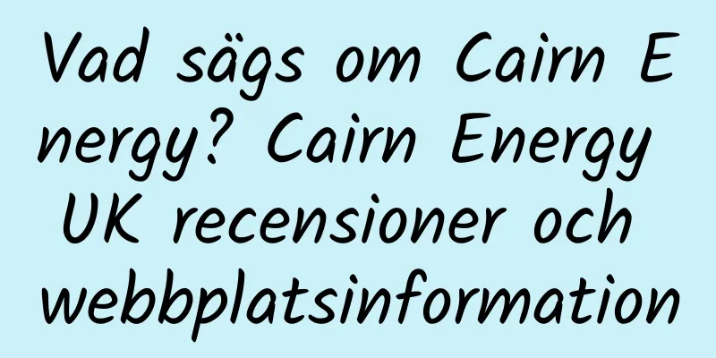 Vad sägs om Cairn Energy? Cairn Energy UK recensioner och webbplatsinformation