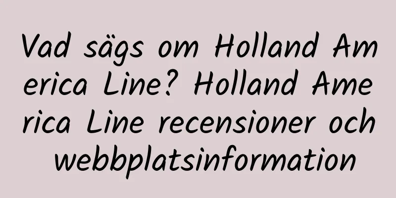 Vad sägs om Holland America Line? Holland America Line recensioner och webbplatsinformation