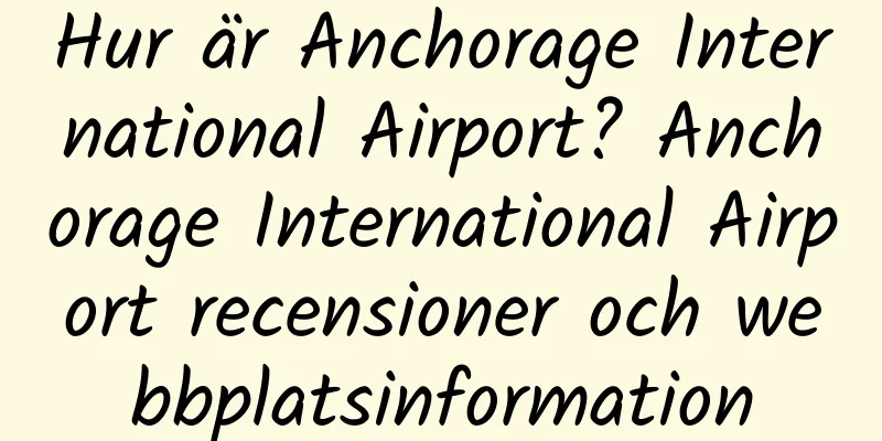 Hur är Anchorage International Airport? Anchorage International Airport recensioner och webbplatsinformation
