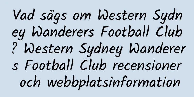 Vad sägs om Western Sydney Wanderers Football Club? Western Sydney Wanderers Football Club recensioner och webbplatsinformation