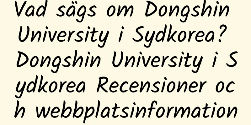 Vad sägs om Dongshin University i Sydkorea? Dongshin University i Sydkorea Recensioner och webbplatsinformation