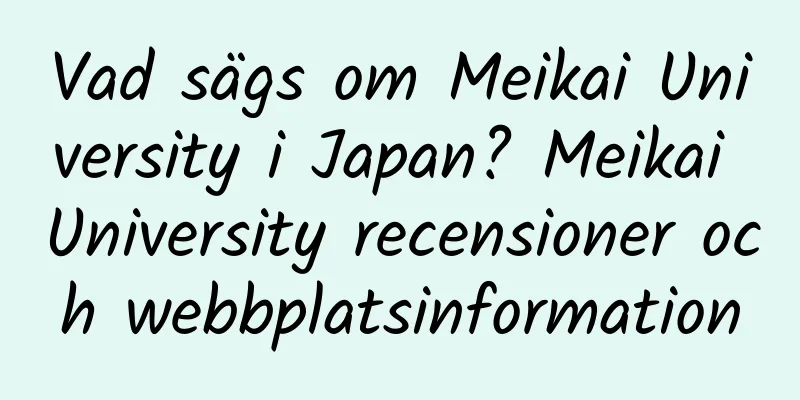 Vad sägs om Meikai University i Japan? Meikai University recensioner och webbplatsinformation
