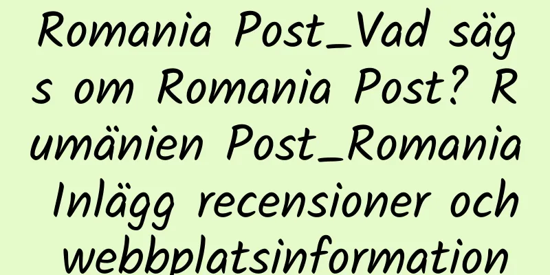 Romania Post_Vad sägs om Romania Post? Rumänien Post_Romania Inlägg recensioner och webbplatsinformation