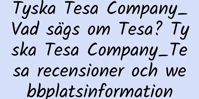 Tyska Tesa Company_Vad sägs om Tesa? Tyska Tesa Company_Tesa recensioner och webbplatsinformation