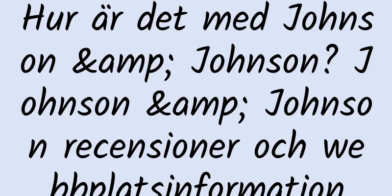 Hur är det med Johnson & Johnson? Johnson & Johnson recensioner och webbplatsinformation
