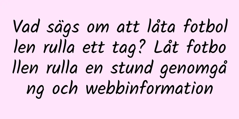 Vad sägs om att låta fotbollen rulla ett tag? Låt fotbollen rulla en stund genomgång och webbinformation