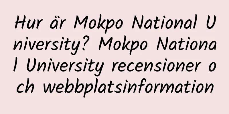Hur är Mokpo National University? Mokpo National University recensioner och webbplatsinformation