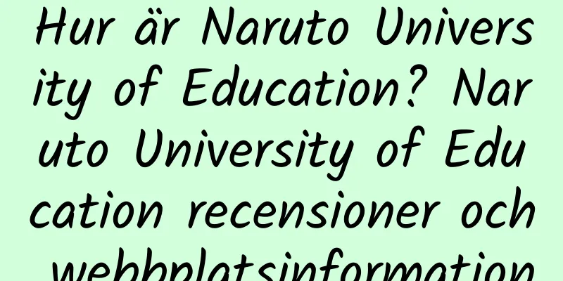 Hur är Naruto University of Education? Naruto University of Education recensioner och webbplatsinformation