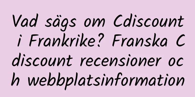 Vad sägs om Cdiscount i Frankrike? Franska Cdiscount recensioner och webbplatsinformation