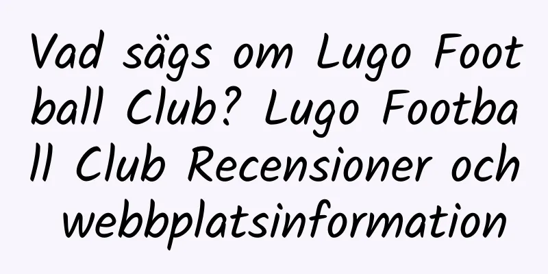 Vad sägs om Lugo Football Club? Lugo Football Club Recensioner och webbplatsinformation