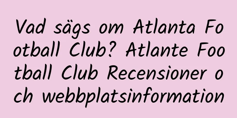 Vad sägs om Atlanta Football Club? Atlante Football Club Recensioner och webbplatsinformation