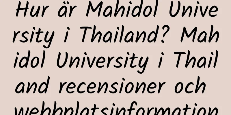 Hur är Mahidol University i Thailand? Mahidol University i Thailand recensioner och webbplatsinformation