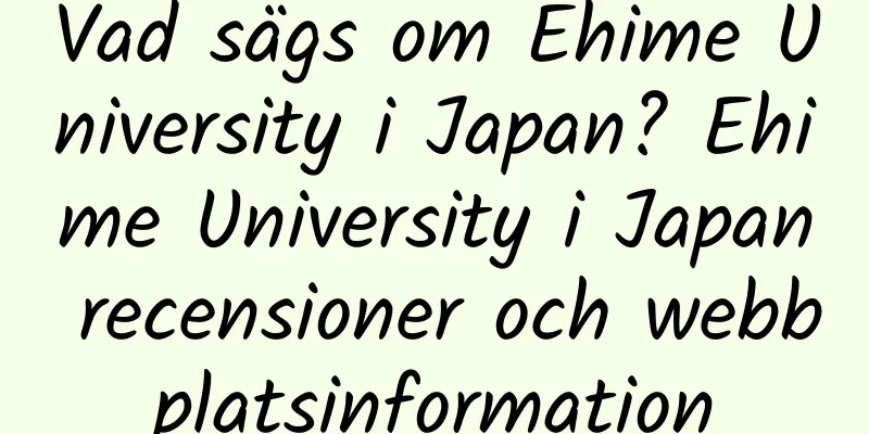 Vad sägs om Ehime University i Japan? Ehime University i Japan recensioner och webbplatsinformation