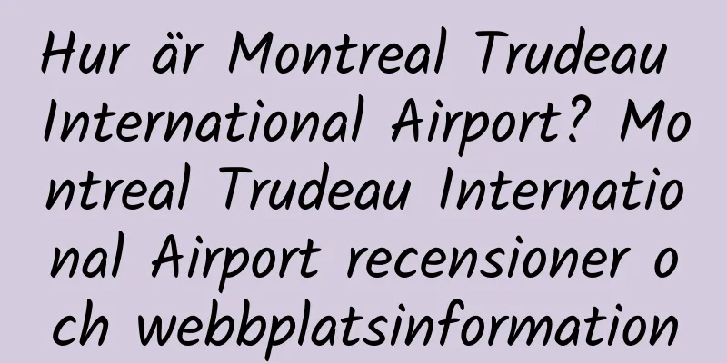 Hur är Montreal Trudeau International Airport? Montreal Trudeau International Airport recensioner och webbplatsinformation
