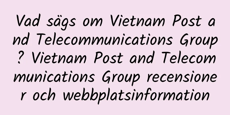 Vad sägs om Vietnam Post and Telecommunications Group? Vietnam Post and Telecommunications Group recensioner och webbplatsinformation