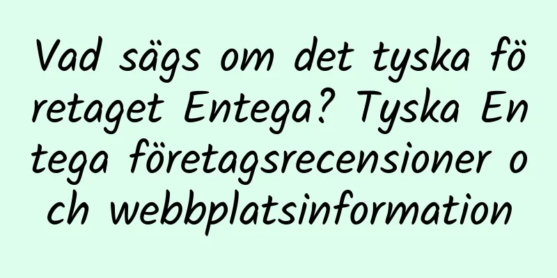 Vad sägs om det tyska företaget Entega? Tyska Entega företagsrecensioner och webbplatsinformation