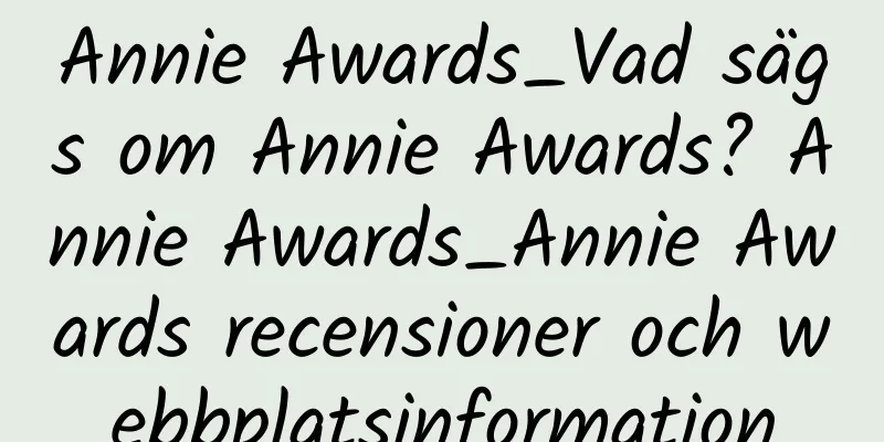 Annie Awards_Vad sägs om Annie Awards? Annie Awards_Annie Awards recensioner och webbplatsinformation