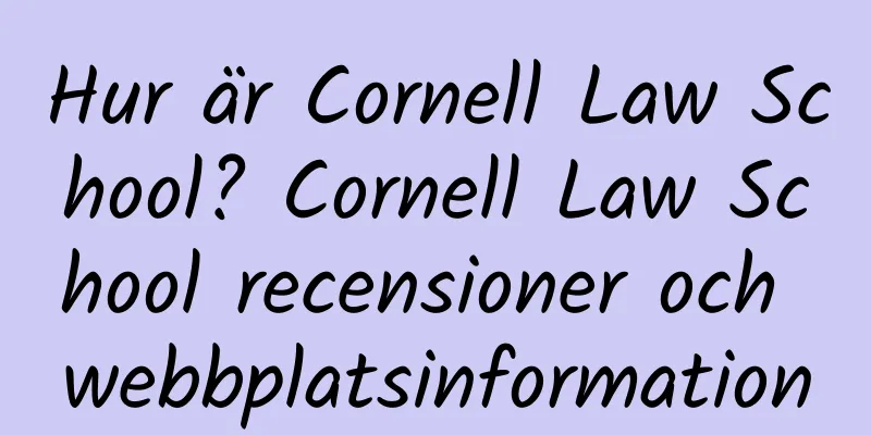 Hur är Cornell Law School? Cornell Law School recensioner och webbplatsinformation