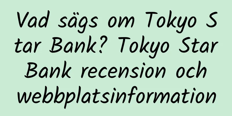 Vad sägs om Tokyo Star Bank? Tokyo Star Bank recension och webbplatsinformation