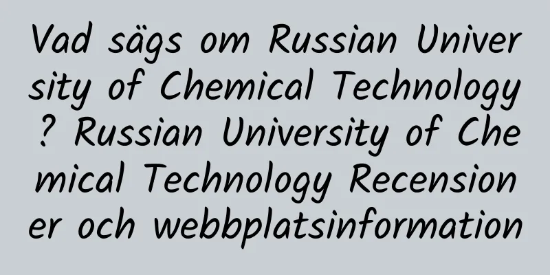 Vad sägs om Russian University of Chemical Technology? Russian University of Chemical Technology Recensioner och webbplatsinformation