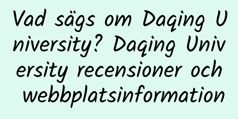 Vad sägs om Daqing University? Daqing University recensioner och webbplatsinformation