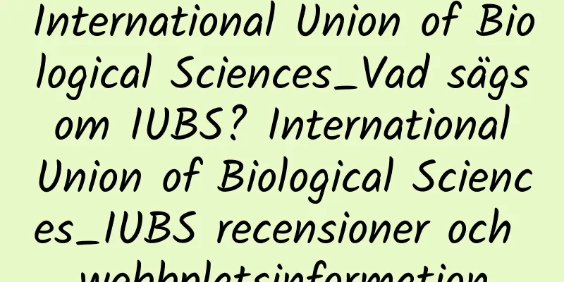 International Union of Biological Sciences_Vad sägs om IUBS? International Union of Biological Sciences_IUBS recensioner och webbplatsinformation