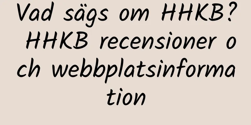 Vad sägs om HHKB? HHKB recensioner och webbplatsinformation