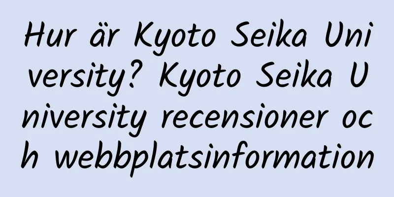 Hur är Kyoto Seika University? Kyoto Seika University recensioner och webbplatsinformation