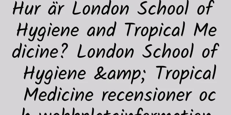 Hur är London School of Hygiene and Tropical Medicine? London School of Hygiene & Tropical Medicine recensioner och webbplatsinformation