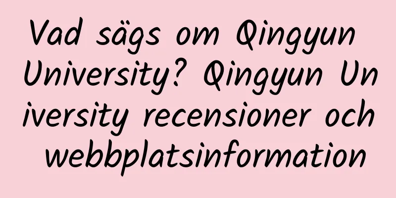 Vad sägs om Qingyun University? Qingyun University recensioner och webbplatsinformation