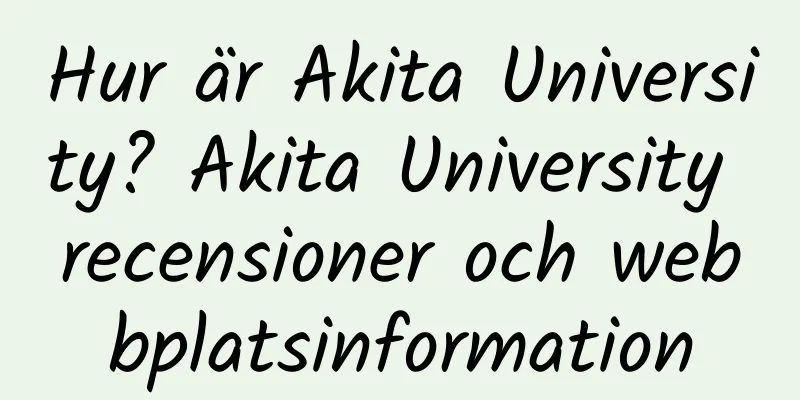 Hur är Akita University? Akita University recensioner och webbplatsinformation