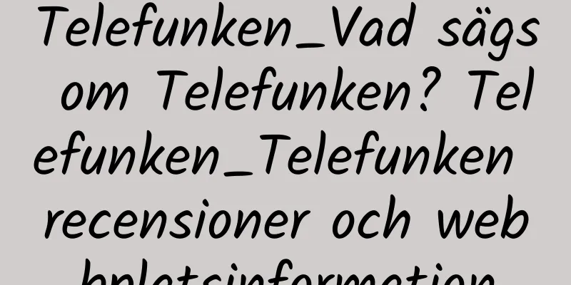 Telefunken_Vad sägs om Telefunken? Telefunken_Telefunken recensioner och webbplatsinformation