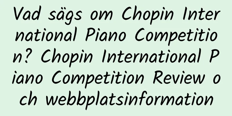 Vad sägs om Chopin International Piano Competition? Chopin International Piano Competition Review och webbplatsinformation