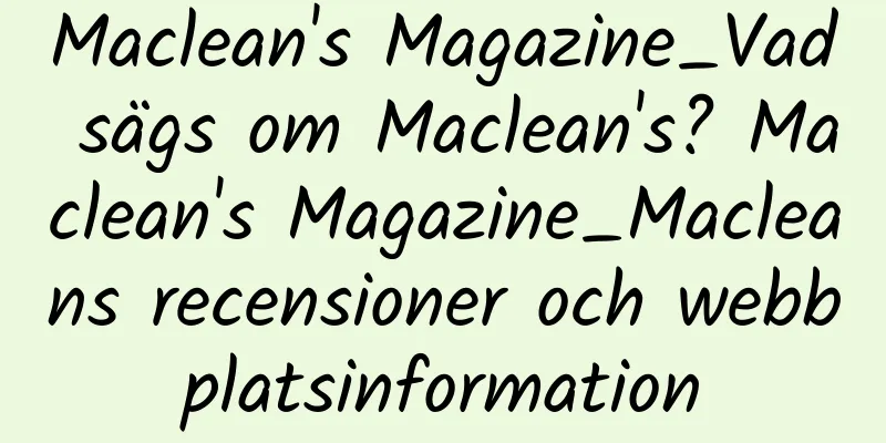Maclean's Magazine_Vad sägs om Maclean's? Maclean's Magazine_Macleans recensioner och webbplatsinformation