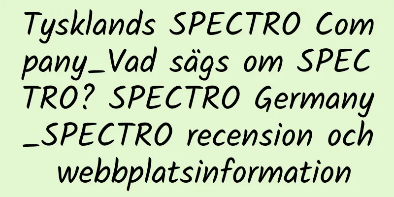 Tysklands SPECTRO Company_Vad sägs om SPECTRO? SPECTRO Germany_SPECTRO recension och webbplatsinformation